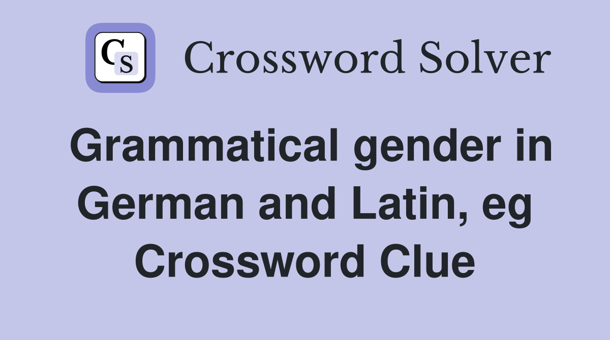 Grammatical gender in German and Latin, eg Crossword Clue