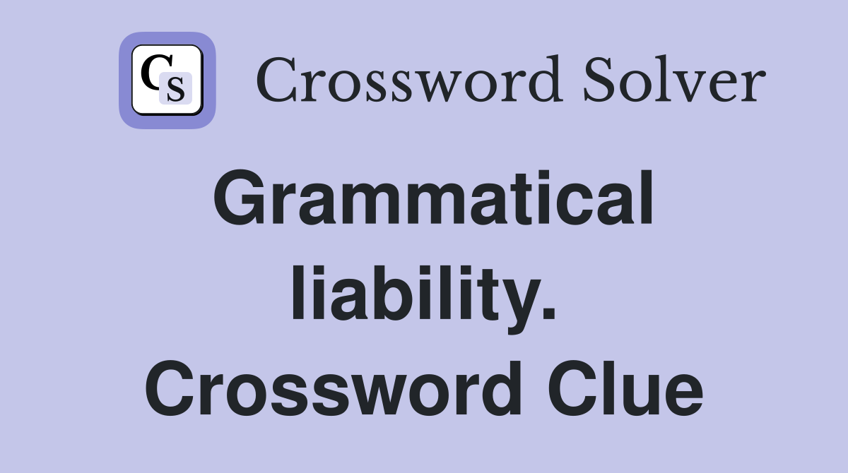 Grammatical liability. Crossword Clue