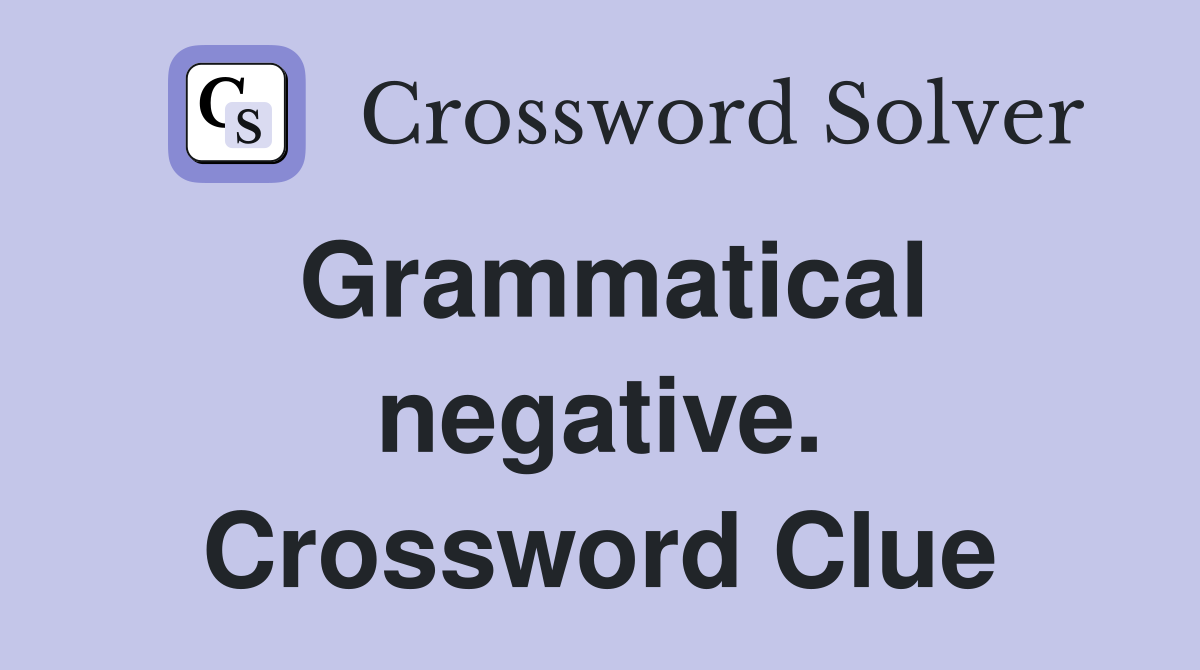 Grammatical negative. Crossword Clue