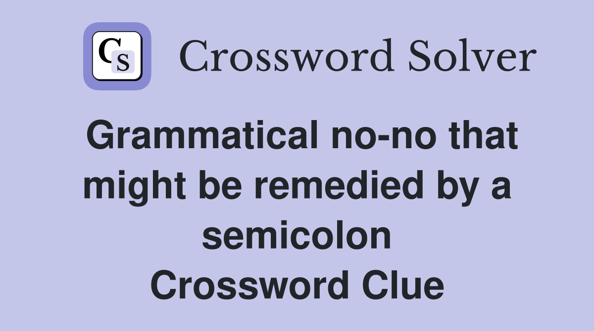 Grammatical no-no that might be remedied by a semicolon Crossword Clue