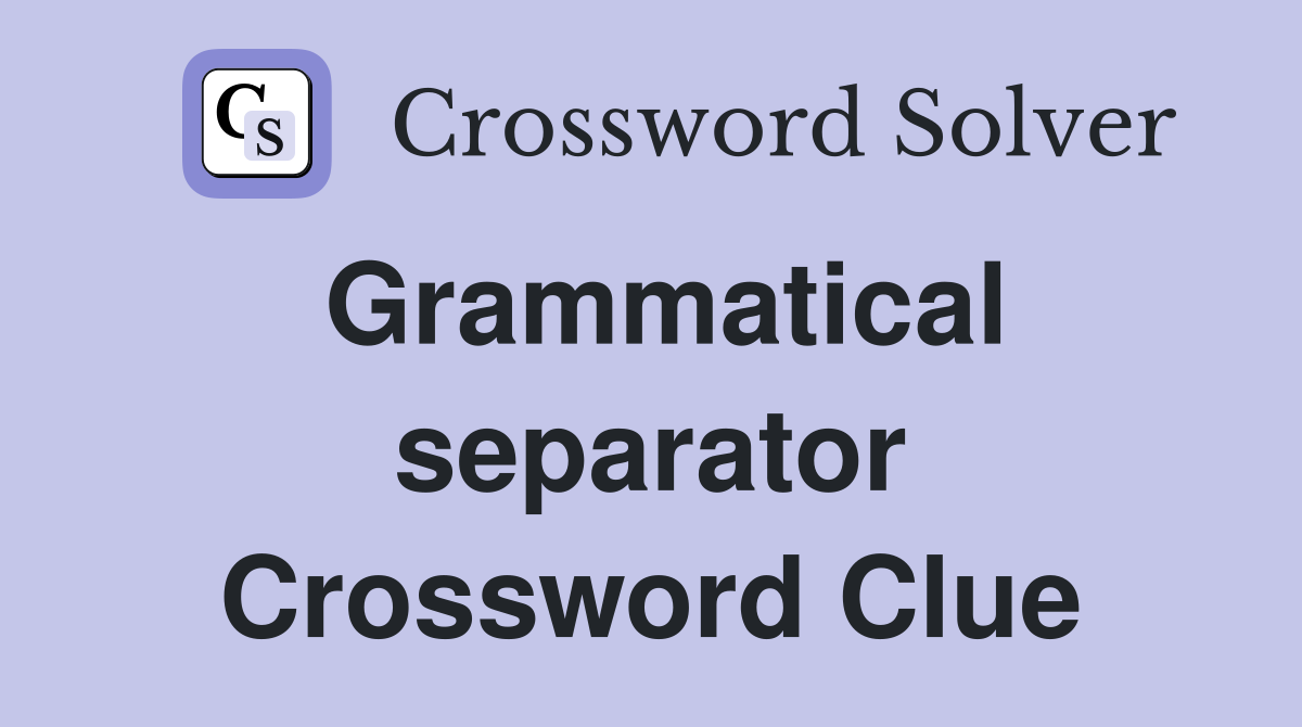 Grammatical separator Crossword Clue