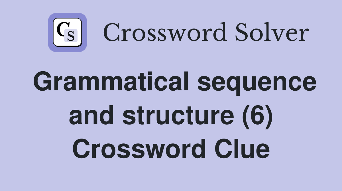 Grammatical sequence and structure (6) Crossword Clue