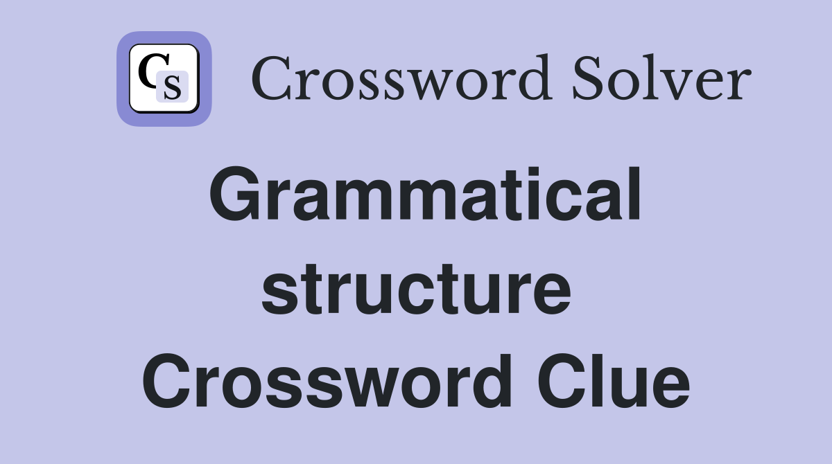 Grammatical structure Crossword Clue