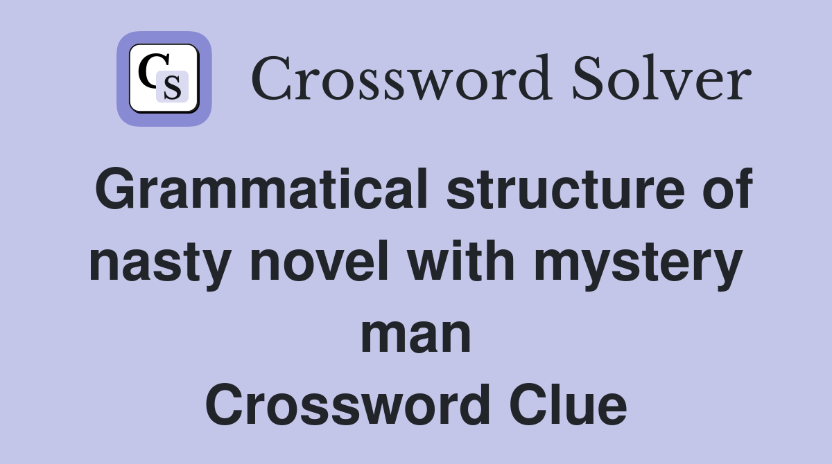 Grammatical structure of nasty novel with mystery man Crossword Clue