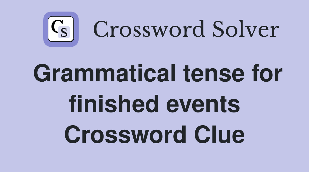 Grammatical tense for finished events Crossword Clue