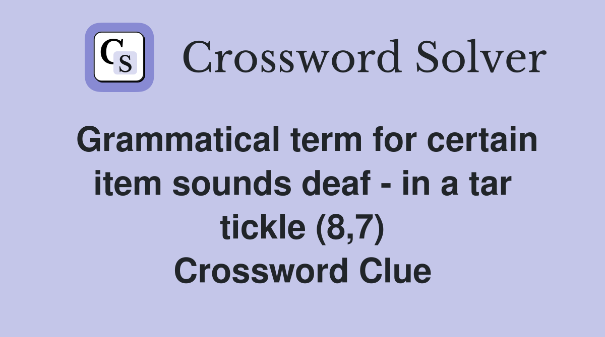 Grammatical term for certain item sounds deaf - in a tar tickle (8,7) Crossword Clue