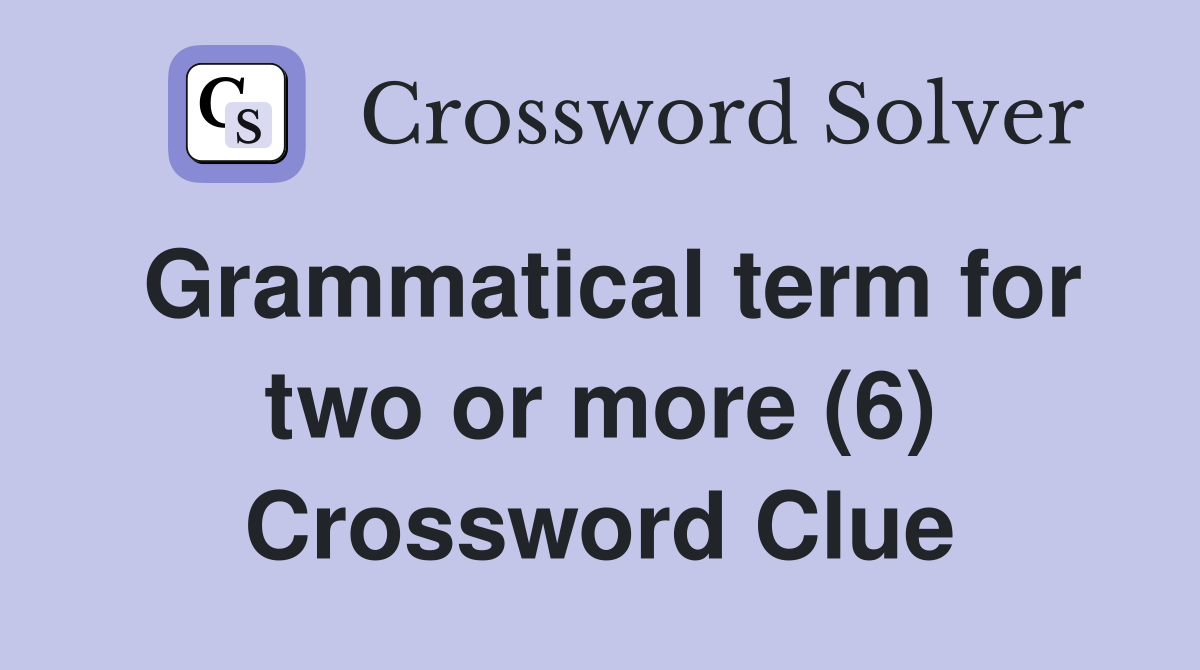 Grammatical term for two or more (6) Crossword Clue