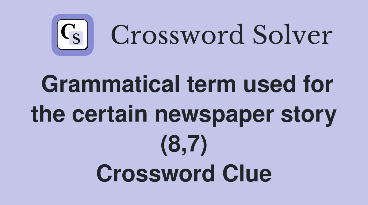 Grammatical term used for the certain newspaper story (8,7) Crossword Clue
