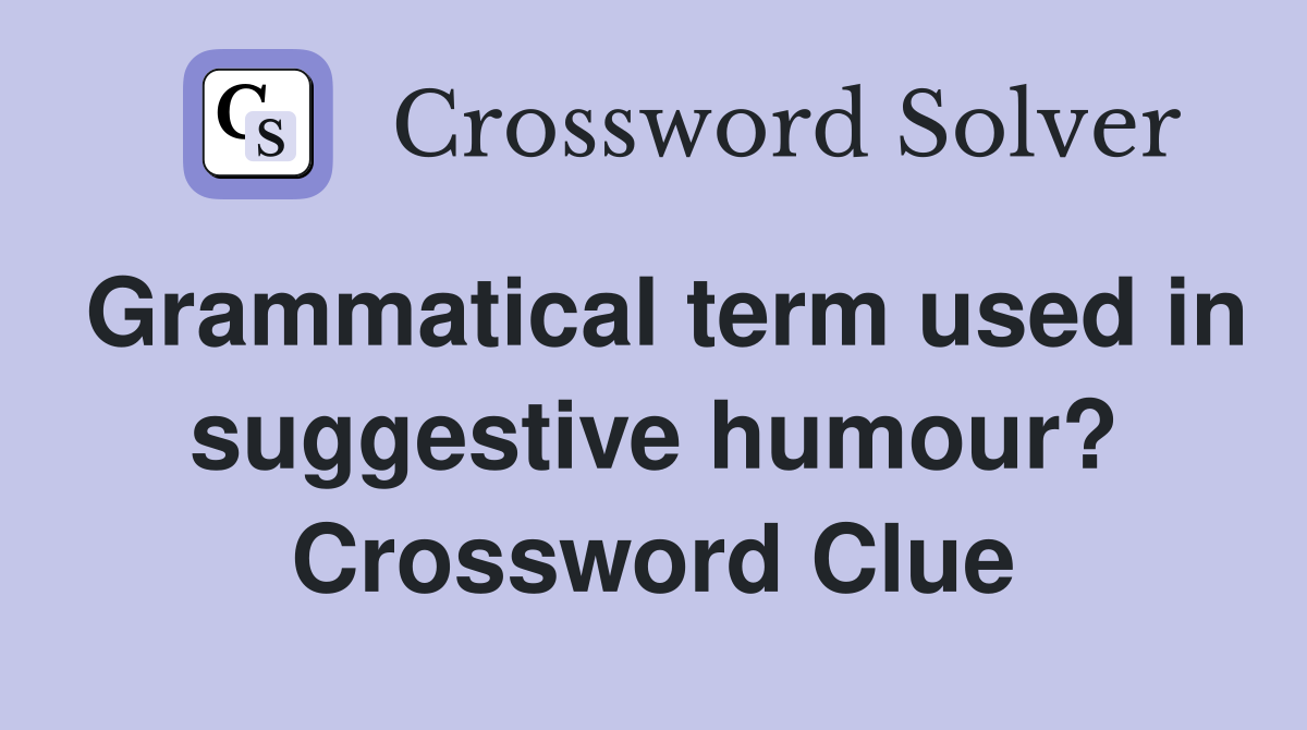 Grammatical term used in suggestive humour? Crossword Clue