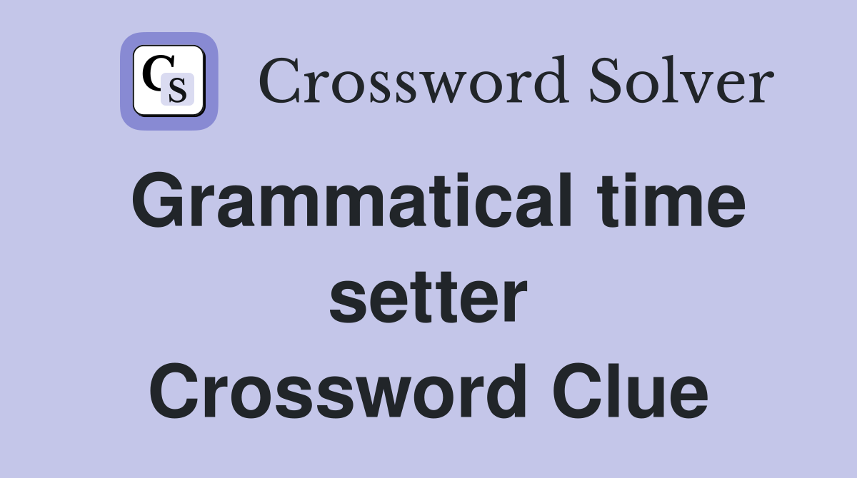 Grammatical time setter Crossword Clue