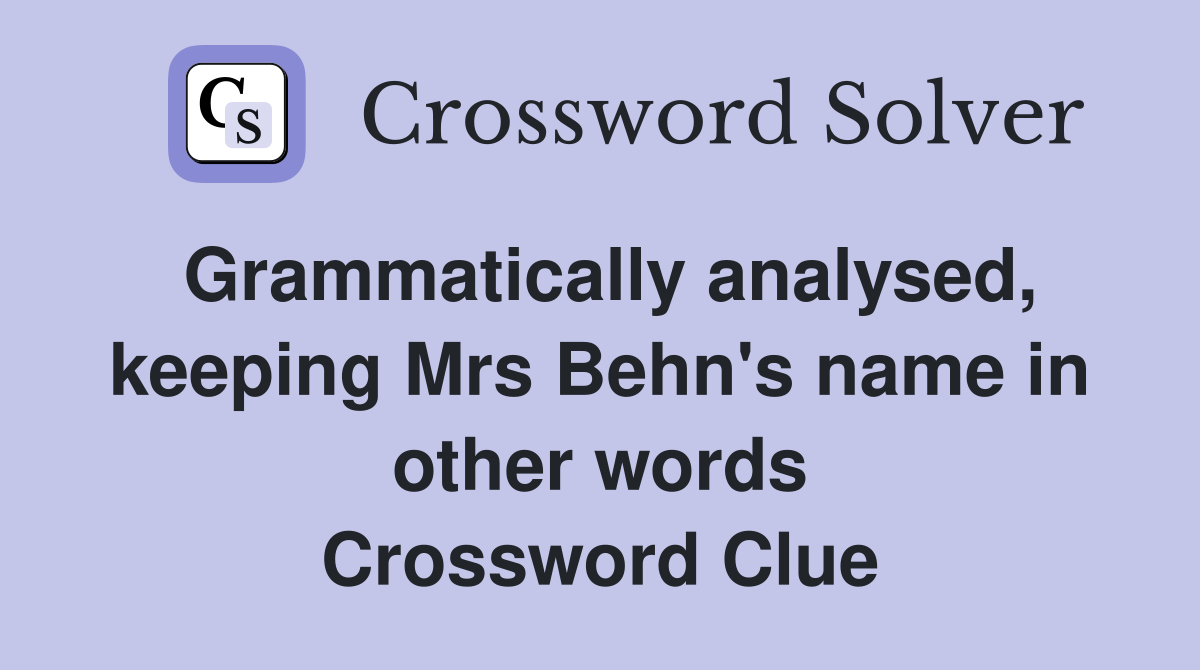 Grammatically analysed, keeping Mrs Behn's name in other words Crossword Clue