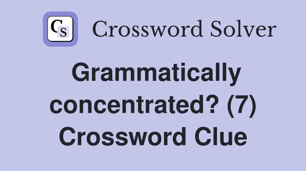 Grammatically concentrated? (7) Crossword Clue