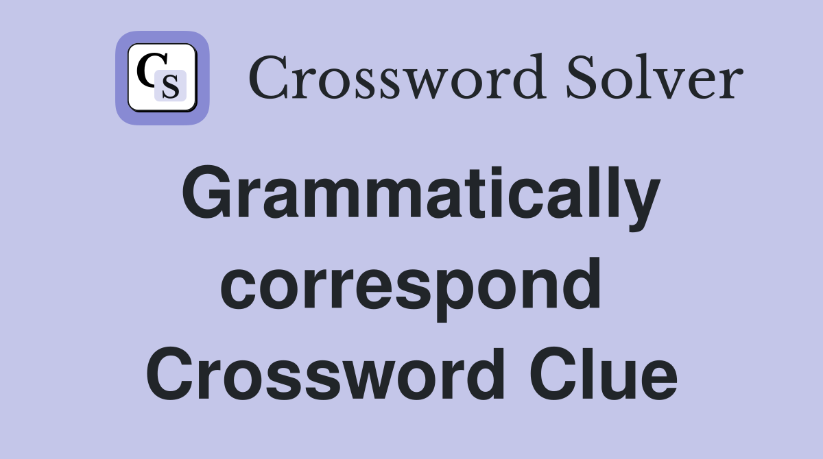 Grammatically correspond Crossword Clue