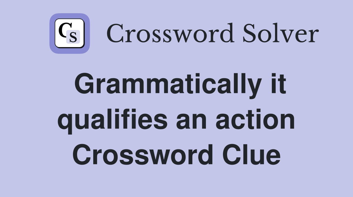 Grammatically it qualifies an action Crossword Clue
