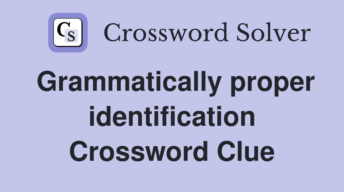 Grammatically proper identification Crossword Clue