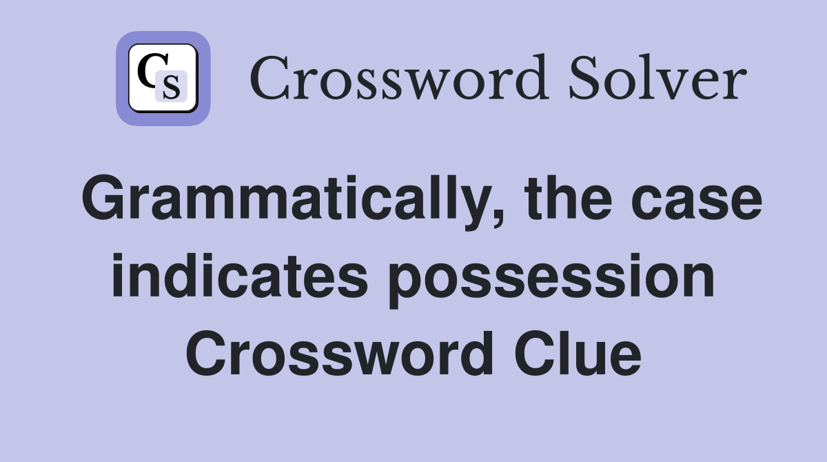 Grammatically, the case indicates possession Crossword Clue