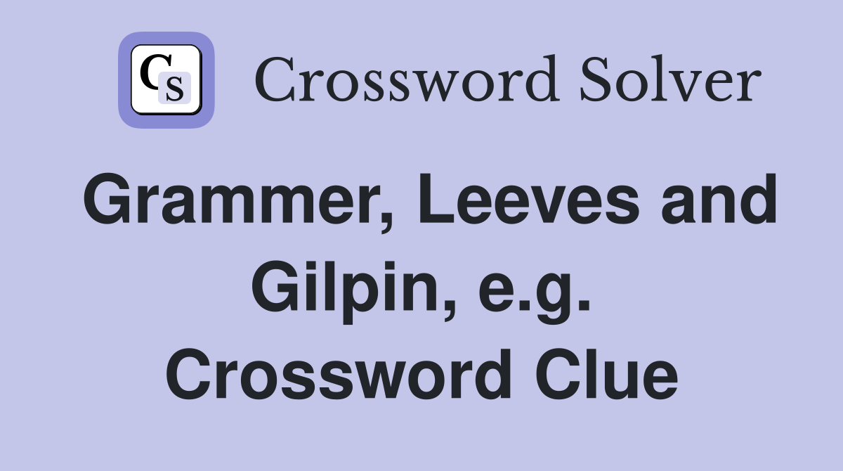 Grammer, Leeves and Gilpin, e.g. Crossword Clue