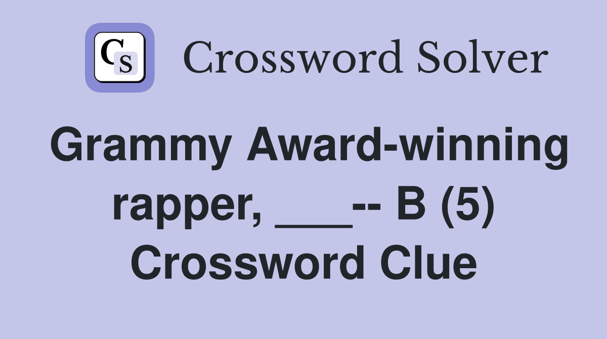 Grammy Award-winning rapper, ___-- B (5) Crossword Clue