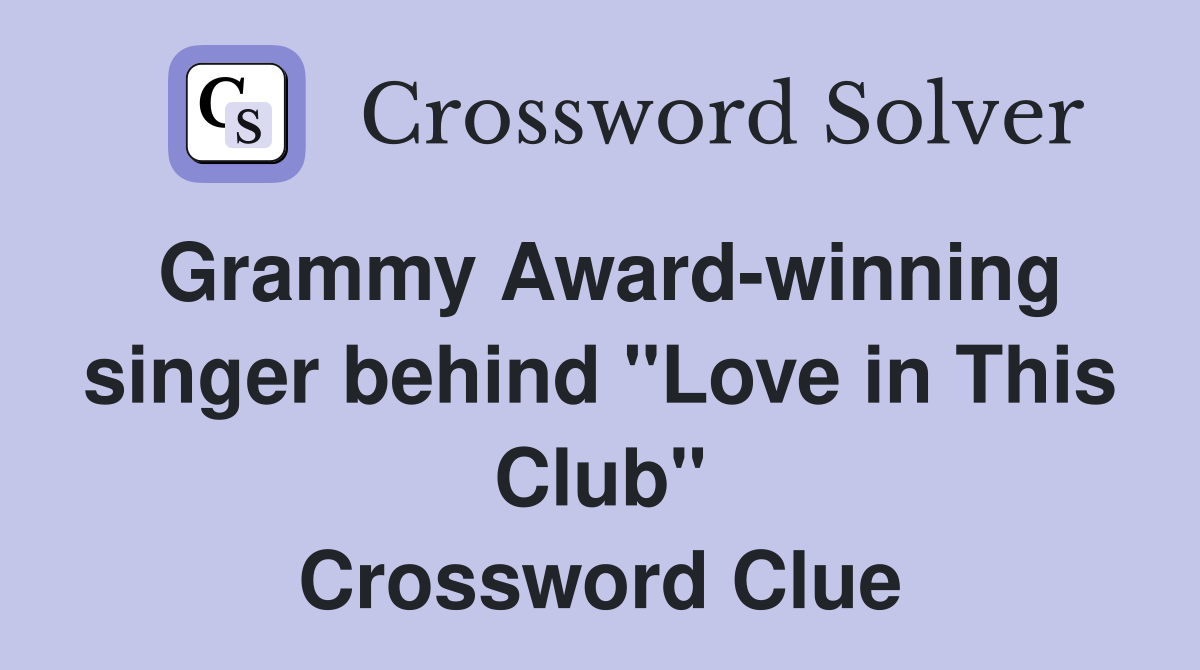 Grammy Award-winning singer behind "Love in This Club" Crossword Clue