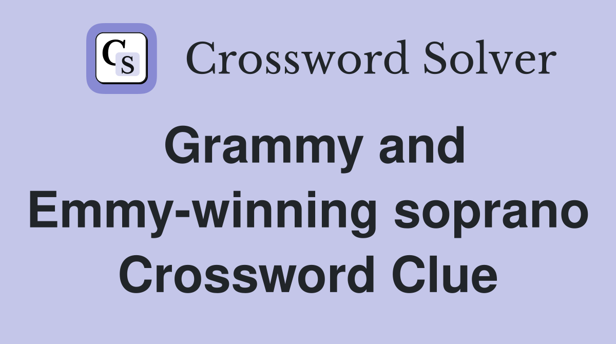 Grammy and Emmy-winning soprano Crossword Clue