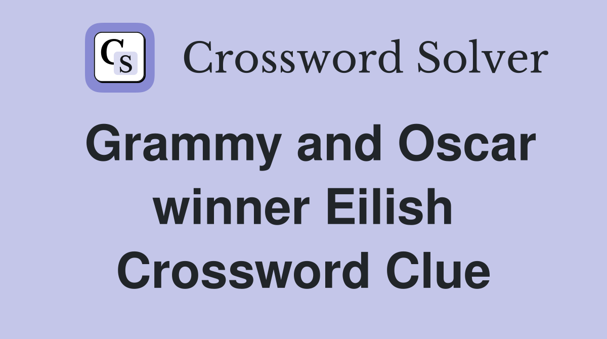 Grammy and Oscar winner Eilish Crossword Clue