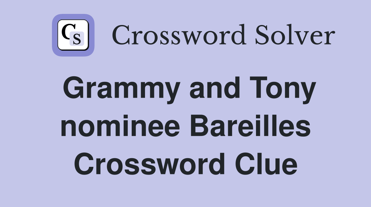 Grammy and Tony nominee Bareilles Crossword Clue