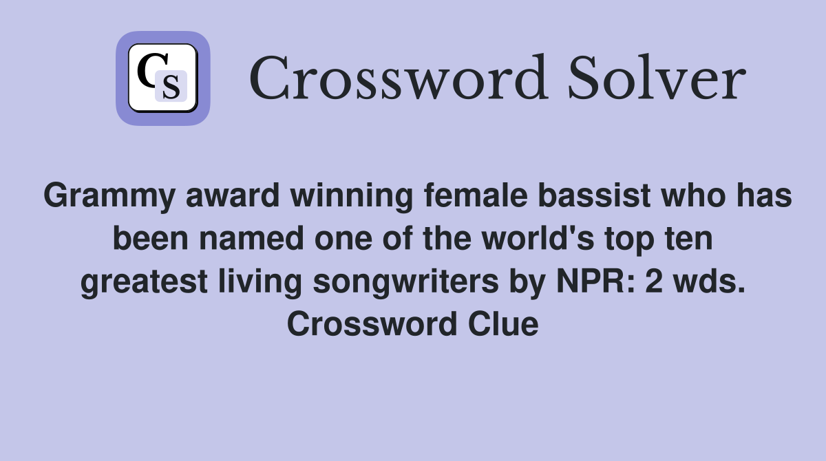 Grammy award winning female bassist who has been named one of the world's top ten greatest living songwriters by NPR: 2 wds. Crossword Clue