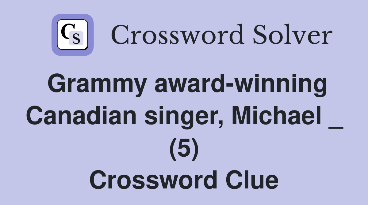 Grammy award-winning Canadian singer, Michael _ (5) Crossword Clue