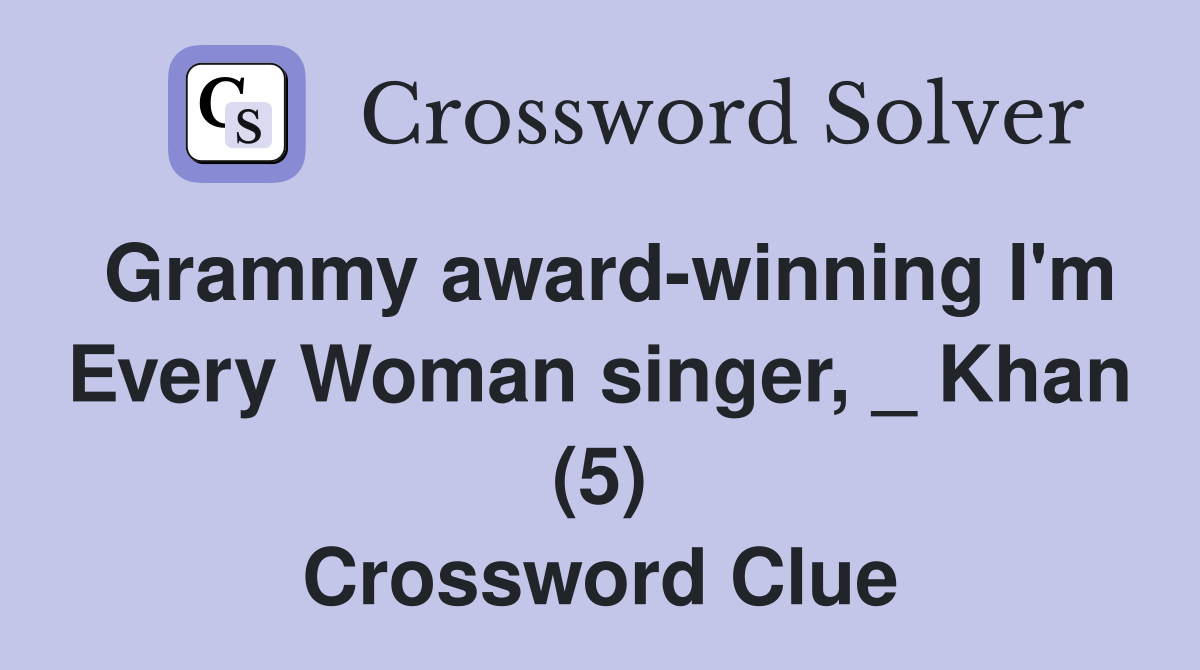 Grammy award-winning I'm Every Woman singer, _ Khan (5) Crossword Clue