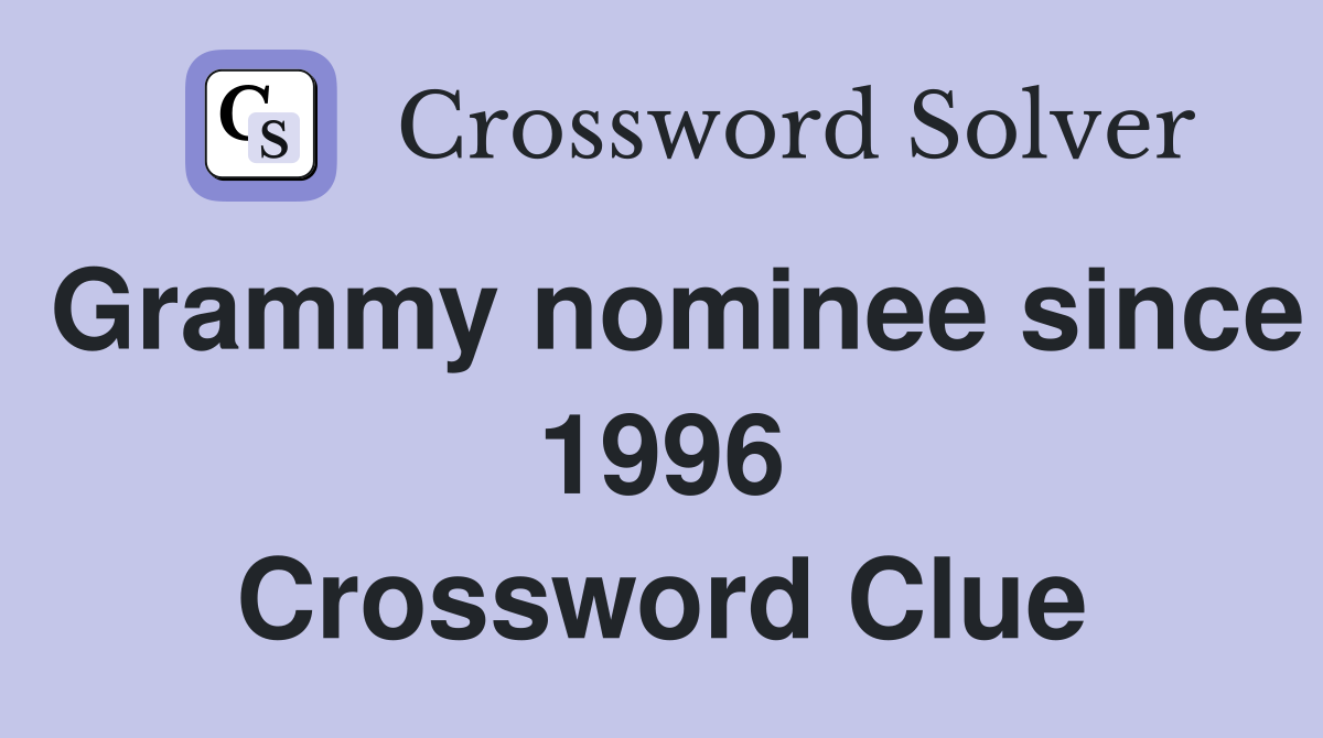 Grammy nominee since 1996 Crossword Clue