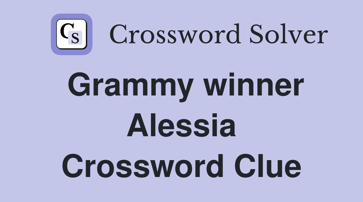 Grammy winner Alessia Crossword Clue