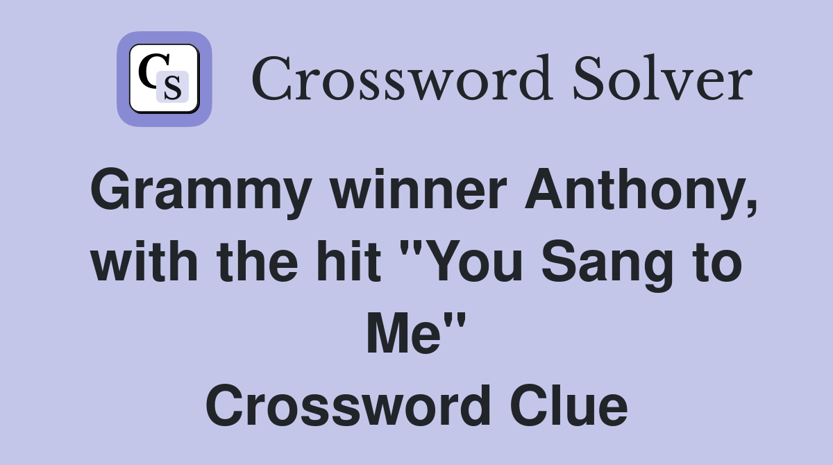 Grammy winner Anthony, with the hit "You Sang to Me" Crossword Clue