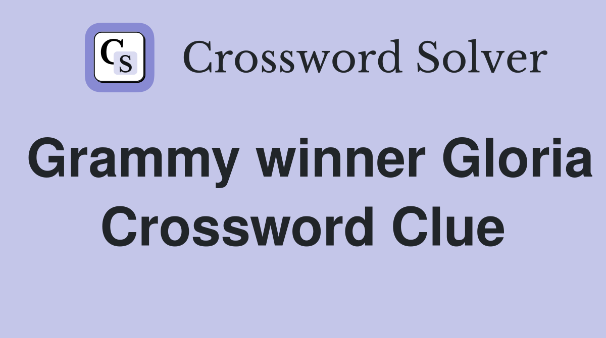 Grammy winner Gloria Crossword Clue
