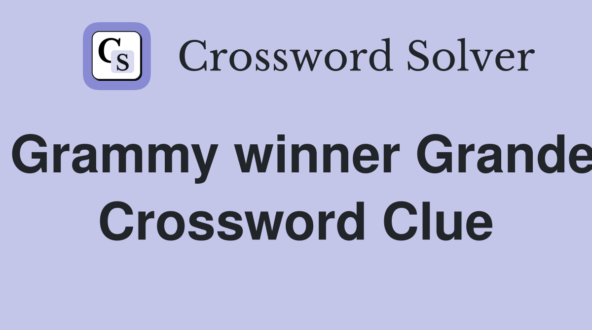 Grammy winner Grande Crossword Clue