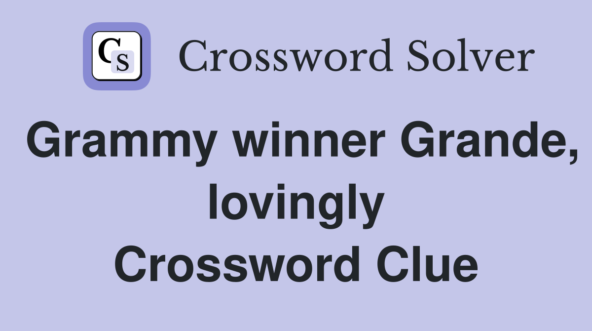 Grammy winner Grande, lovingly Crossword Clue