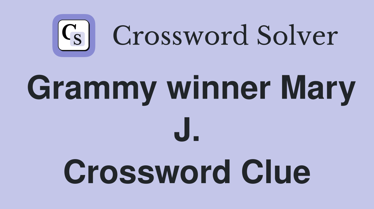Grammy winner Mary J. Crossword Clue