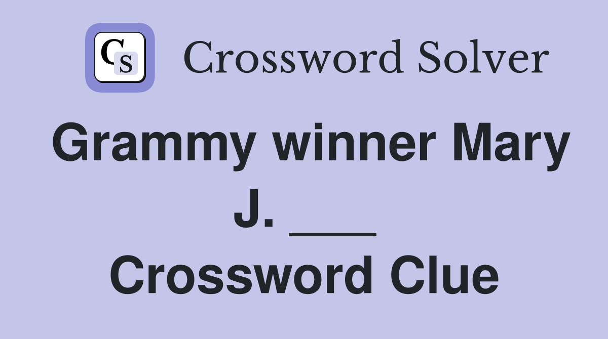 Grammy winner Mary J. ___ Crossword Clue