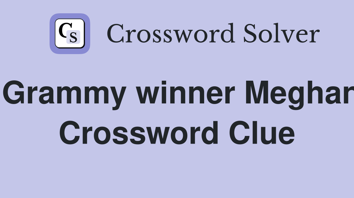 Grammy winner Meghan Crossword Clue
