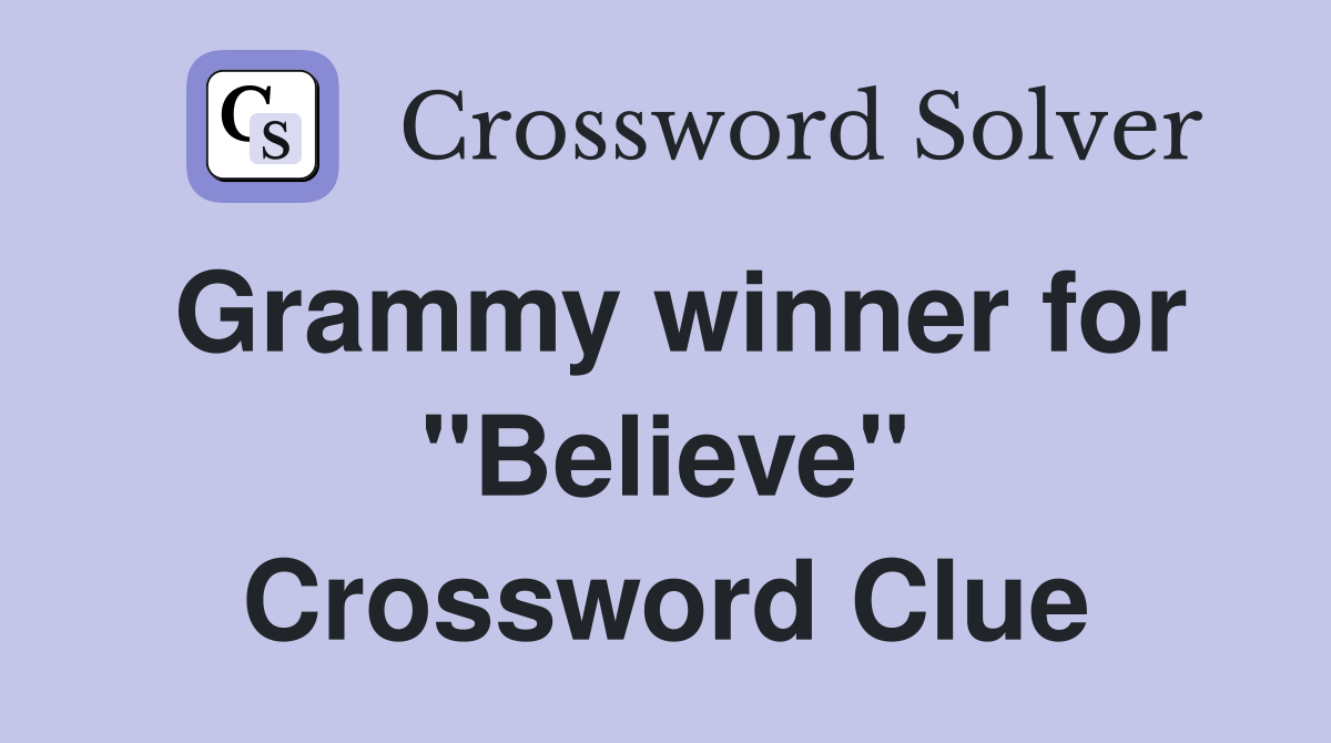 Grammy winner for "Believe" Crossword Clue