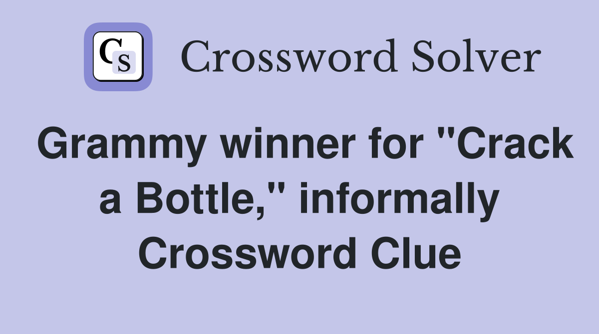 Grammy winner for "Crack a Bottle," informally Crossword Clue