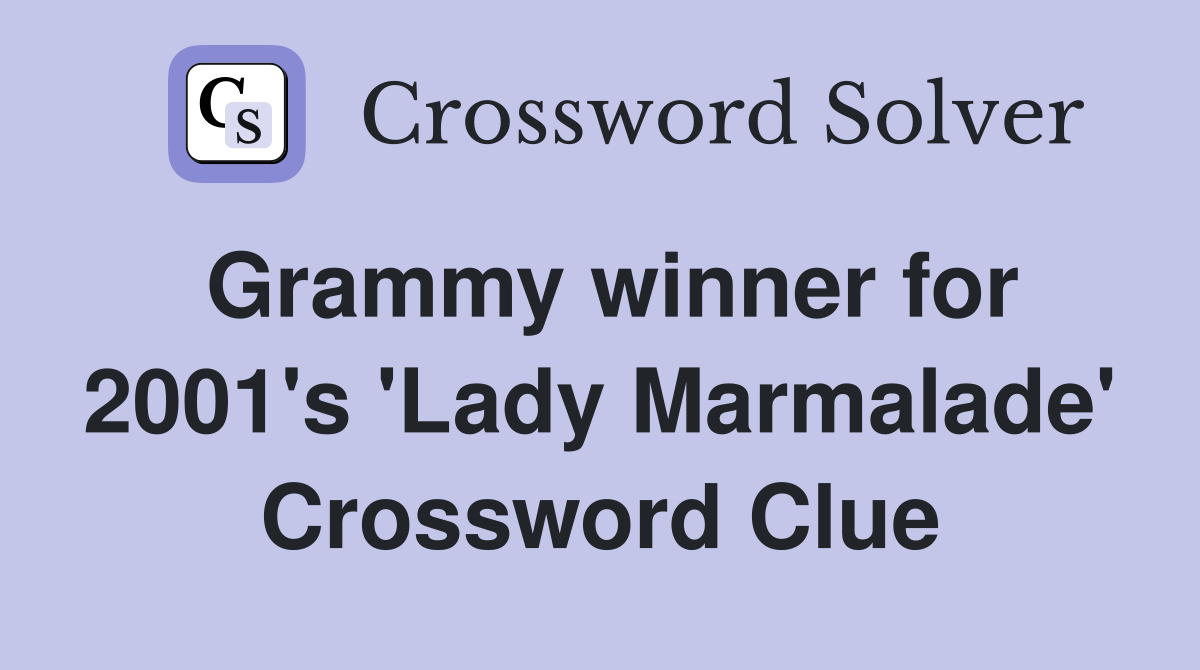 Grammy winner for 2001's 'Lady Marmalade' Crossword Clue