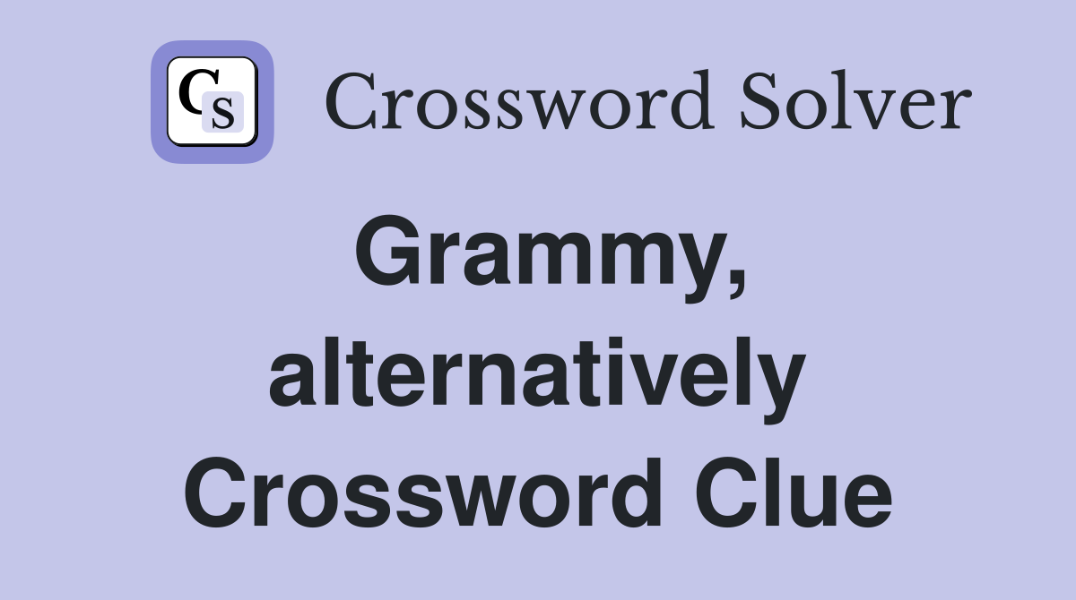 Grammy, alternatively Crossword Clue
