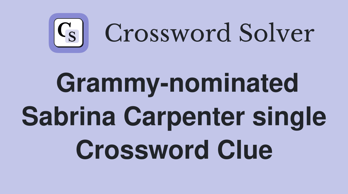 Grammy-nominated Sabrina Carpenter single Crossword Clue
