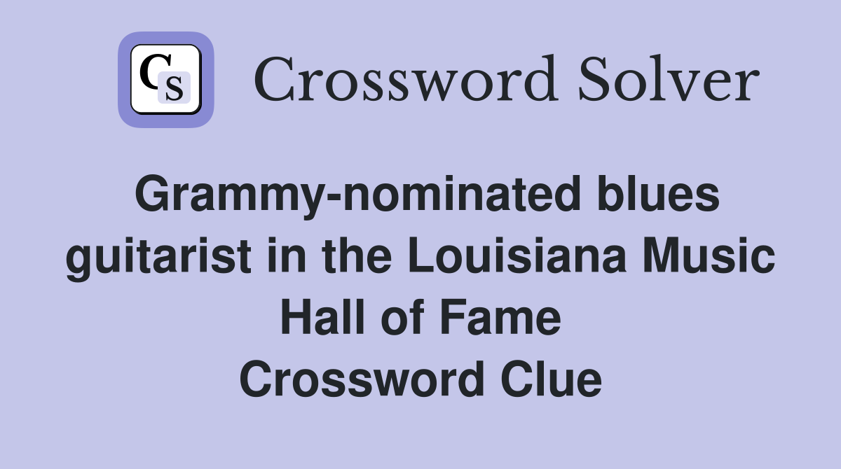 Grammy-nominated blues guitarist in the Louisiana Music Hall of Fame Crossword Clue