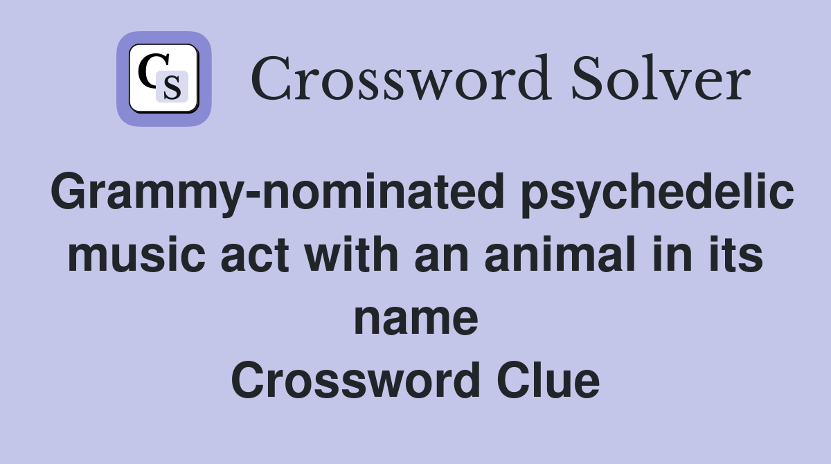 Grammy-nominated psychedelic music act with an animal in its name Crossword Clue