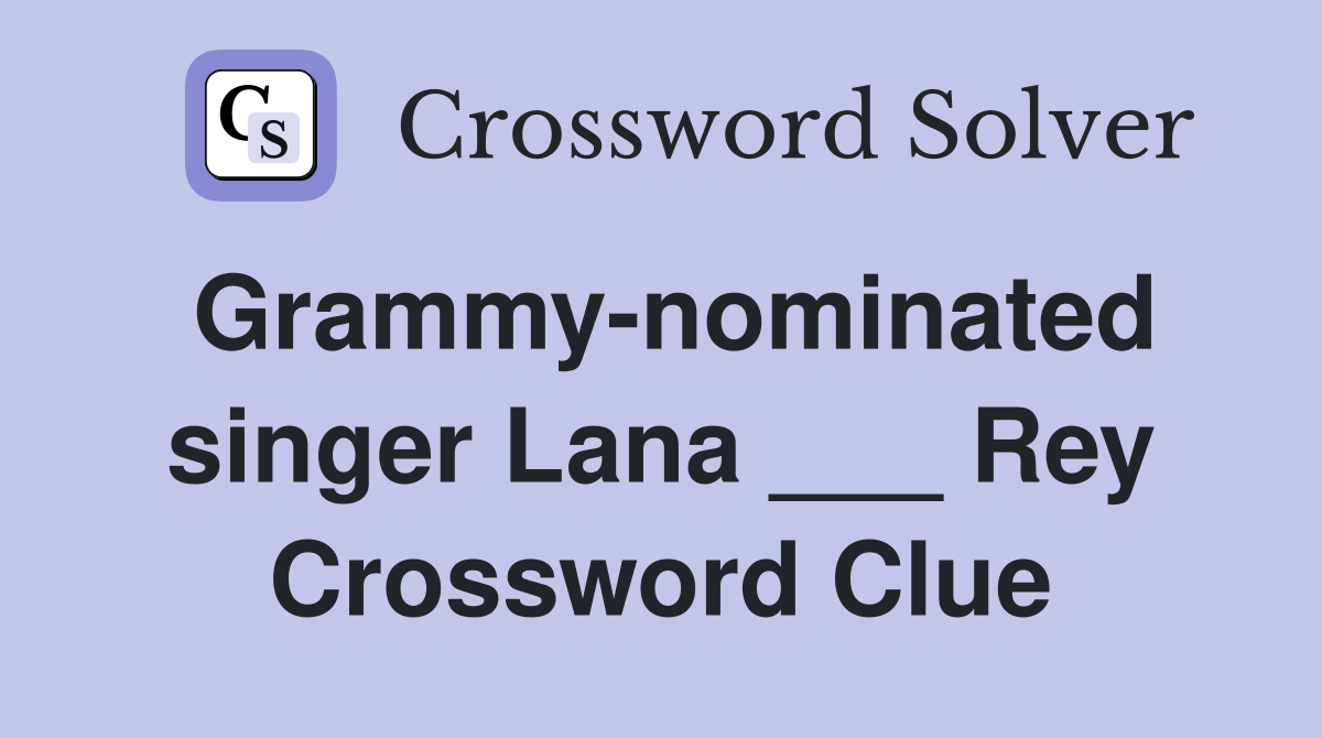 Grammy-nominated singer Lana ___ Rey Crossword Clue