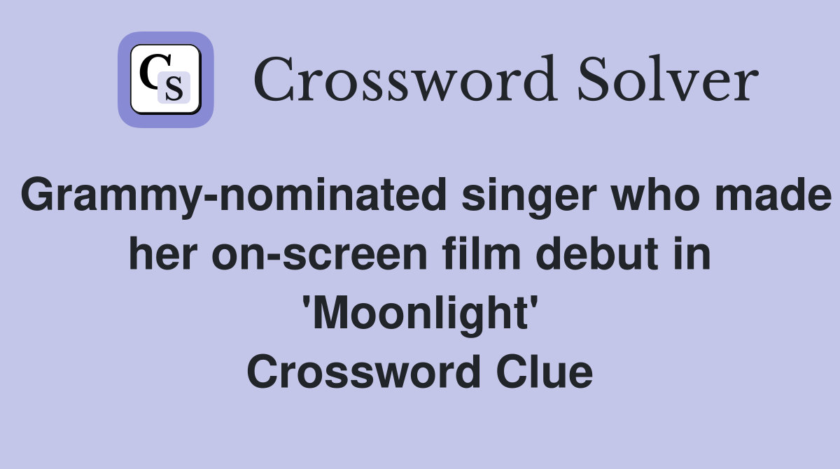 Grammy-nominated singer who made her on-screen film debut in 'Moonlight' Crossword Clue