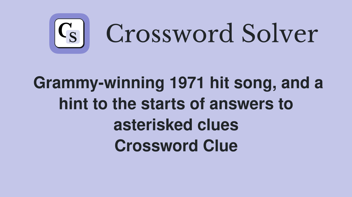 Grammy-winning 1971 hit song, and a hint to the starts of answers to asterisked clues Crossword Clue
