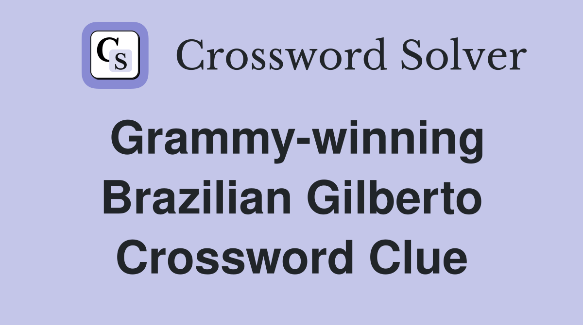 Grammy-winning Brazilian Gilberto Crossword Clue