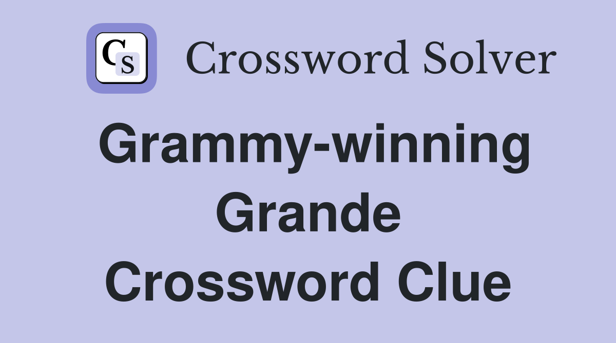 Grammy-winning Grande Crossword Clue
